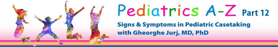 Pediatrics A - Z Part 12 - Signs & Symptoms in Pediatric Casetaking
