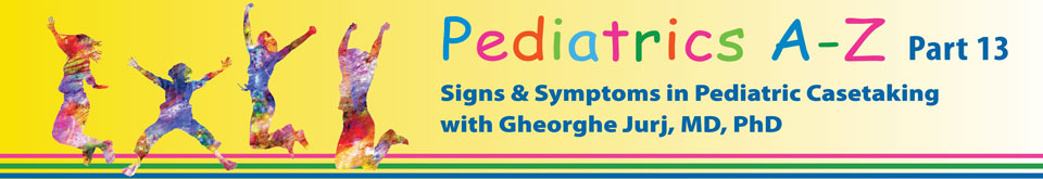 Pediatrics A - Z Part 13 - Signs & Symptoms in Pediatric Casetaking
